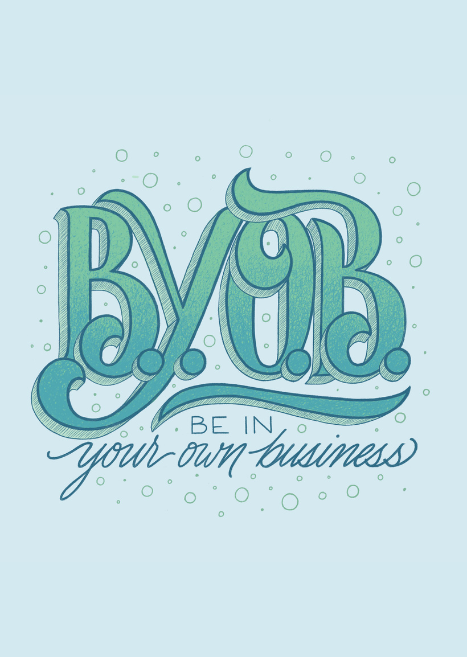 The New Adages: BYOB (Be in Your Own Business)
